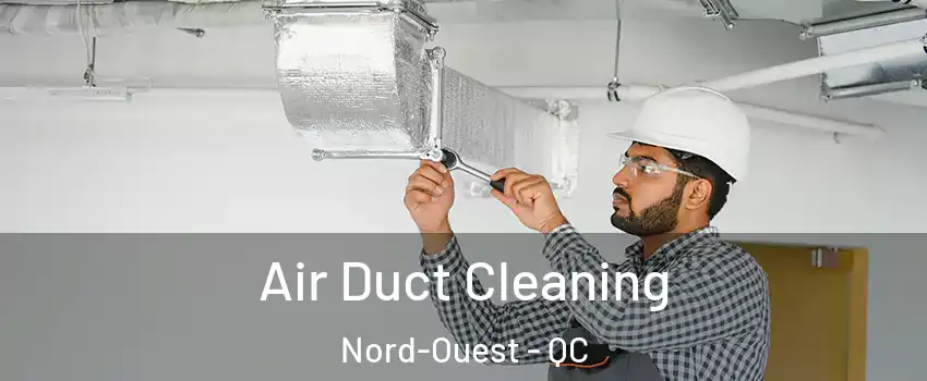 Air Duct Cleaning Nord-Ouest - QC