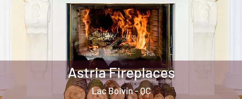  Astria Fireplaces Lac Boivin - QC