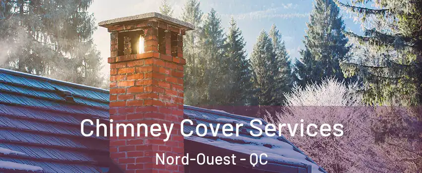  Chimney Cover Services Nord-Ouest - QC