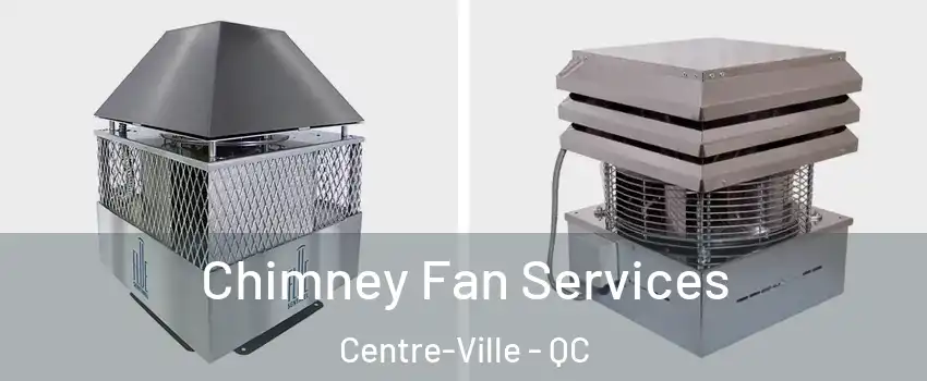  Chimney Fan Services Centre-Ville - QC