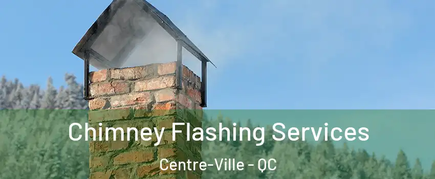 Chimney Flashing Services Centre-Ville - QC