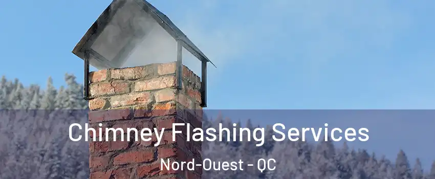 Chimney Flashing Services Nord-Ouest - QC