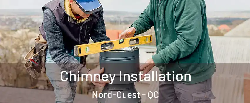  Chimney Installation Nord-Ouest - QC