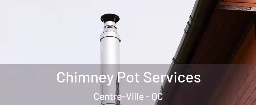  Chimney Pot Services Centre-Ville - QC