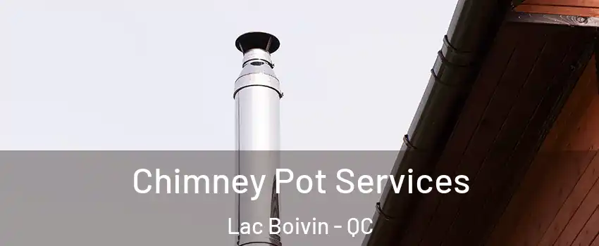 Chimney Pot Services Lac Boivin - QC