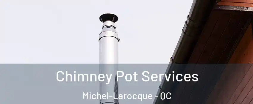  Chimney Pot Services Michel-Larocque - QC