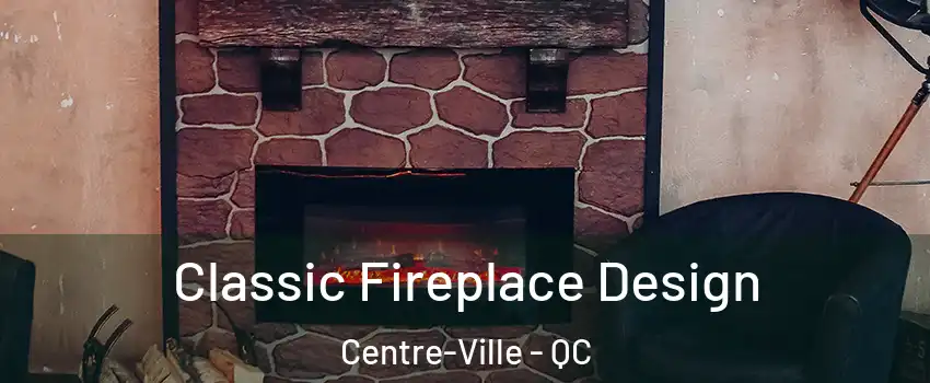  Classic Fireplace Design Centre-Ville - QC