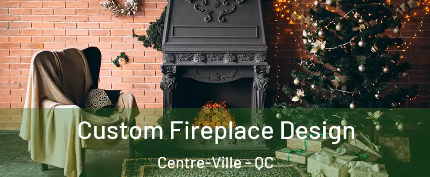  Custom Fireplace Design Centre-Ville - QC