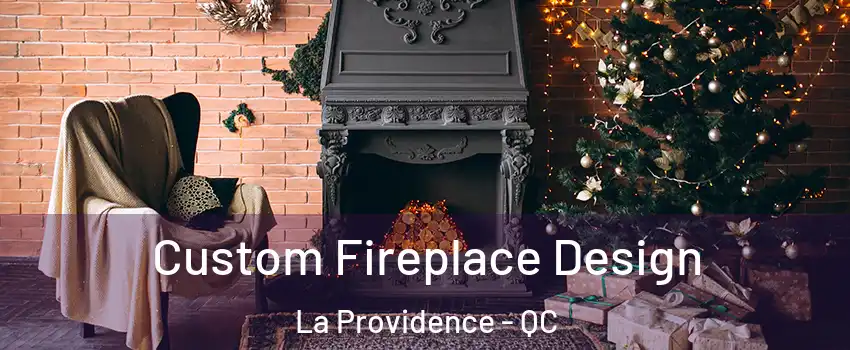  Custom Fireplace Design La Providence - QC