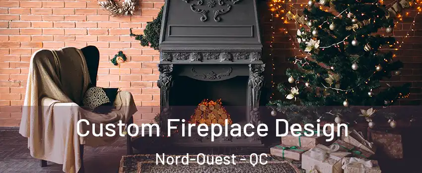  Custom Fireplace Design Nord-Ouest - QC