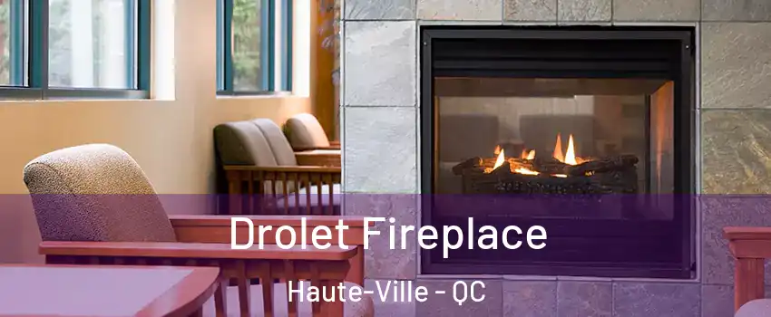 Drolet Fireplace Haute-Ville - QC