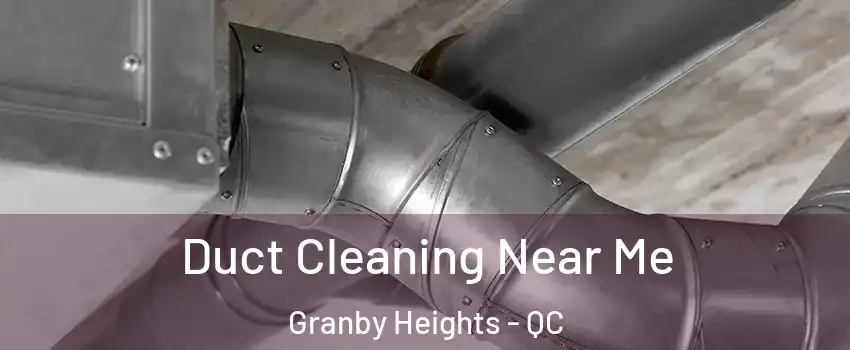  Duct Cleaning Near Me Granby Heights - QC