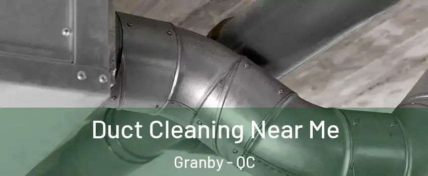  Duct Cleaning Near Me Granby - QC