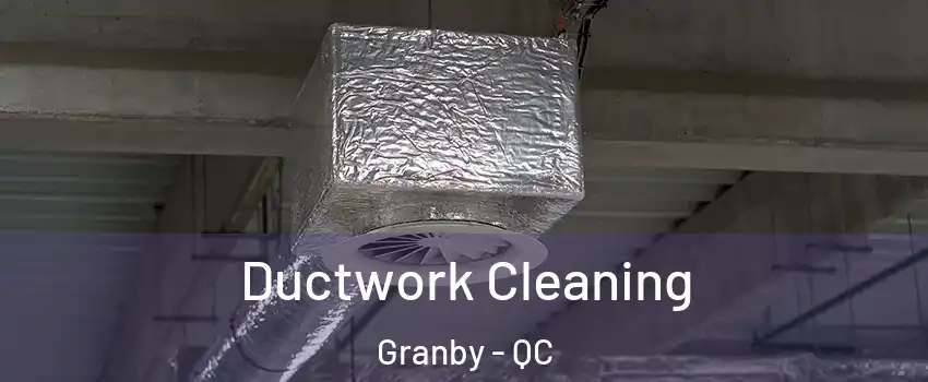  Ductwork Cleaning Granby - QC