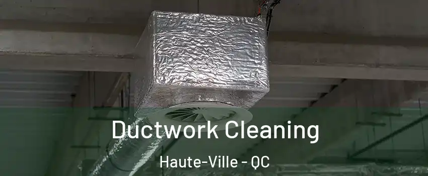  Ductwork Cleaning Haute-Ville - QC