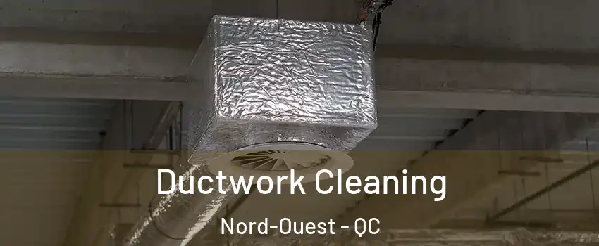  Ductwork Cleaning Nord-Ouest - QC