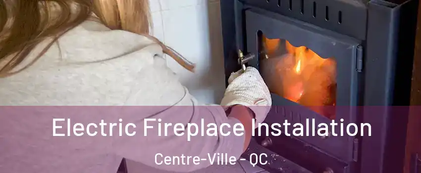  Electric Fireplace Installation Centre-Ville - QC