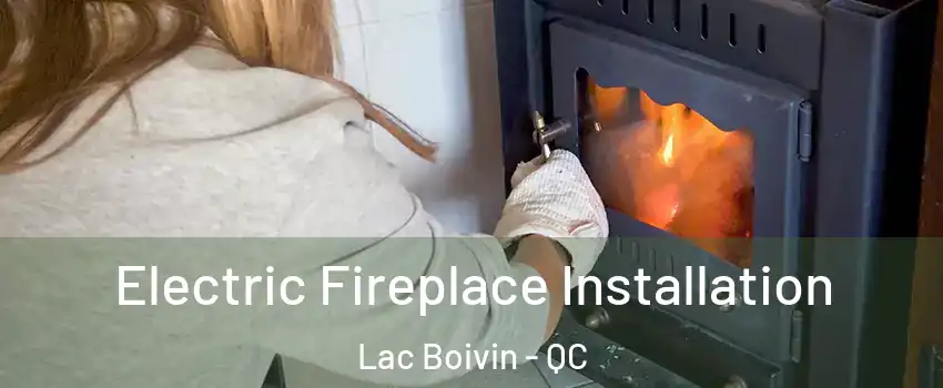  Electric Fireplace Installation Lac Boivin - QC