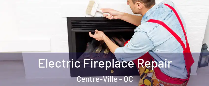  Electric Fireplace Repair Centre-Ville - QC