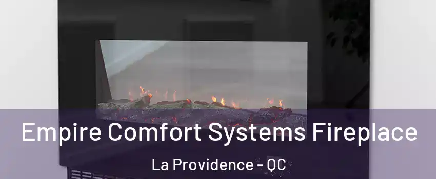 Empire Comfort Systems Fireplace La Providence - QC