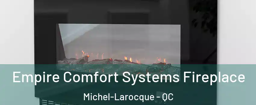 Empire Comfort Systems Fireplace Michel-Larocque - QC