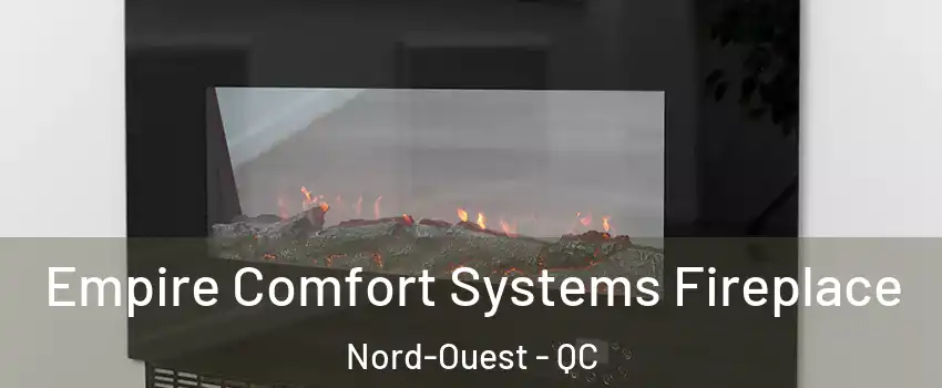 Empire Comfort Systems Fireplace Nord-Ouest - QC