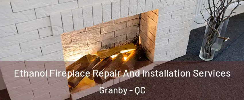  Ethanol Fireplace Repair And Installation Services Granby - QC