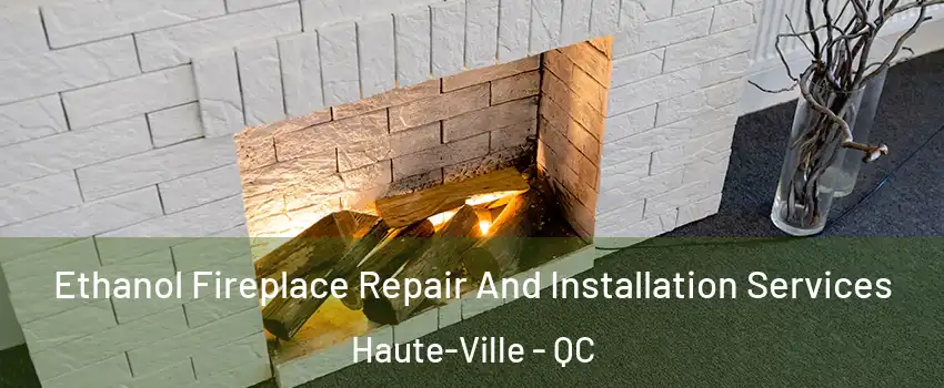  Ethanol Fireplace Repair And Installation Services Haute-Ville - QC