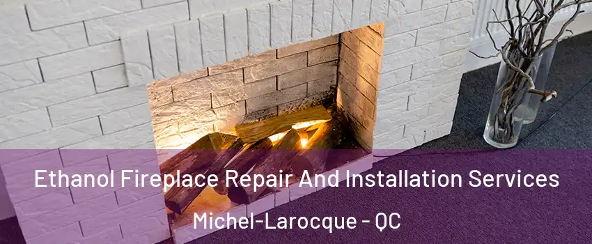  Ethanol Fireplace Repair And Installation Services Michel-Larocque - QC