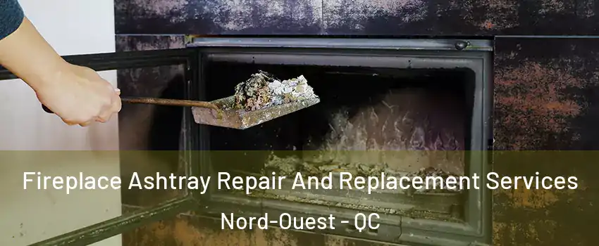  Fireplace Ashtray Repair And Replacement Services Nord-Ouest - QC