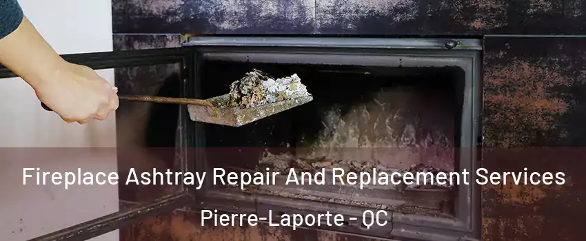  Fireplace Ashtray Repair And Replacement Services Pierre-Laporte - QC
