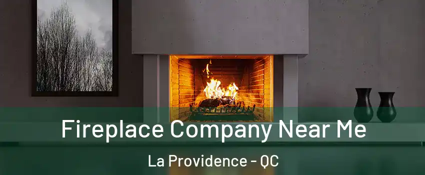  Fireplace Company Near Me La Providence - QC