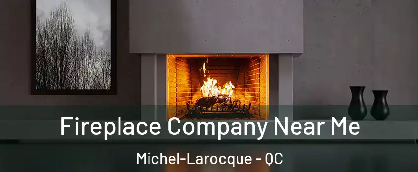 Fireplace Company Near Me Michel-Larocque - QC