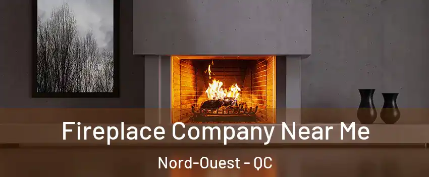  Fireplace Company Near Me Nord-Ouest - QC