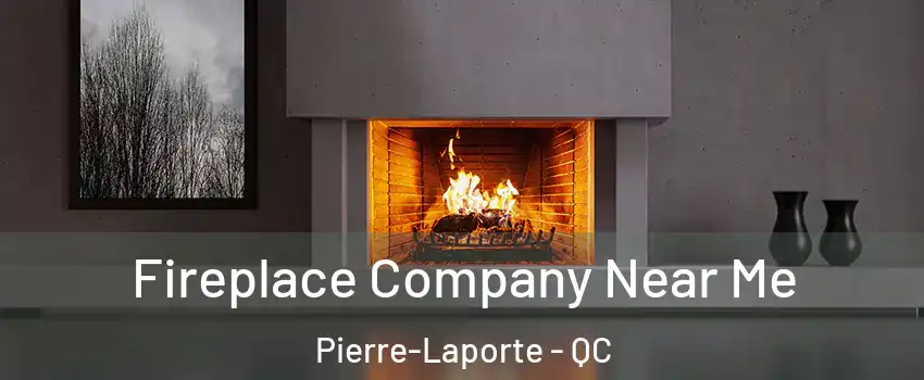 Fireplace Company Near Me Pierre-Laporte - QC