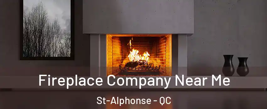 Fireplace Company Near Me St-Alphonse - QC