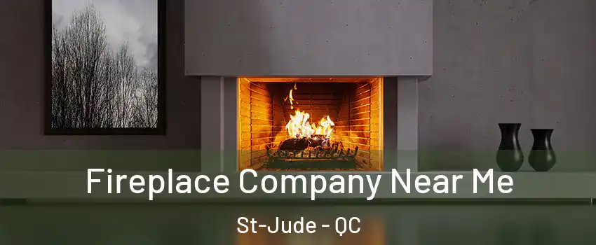  Fireplace Company Near Me St-Jude - QC