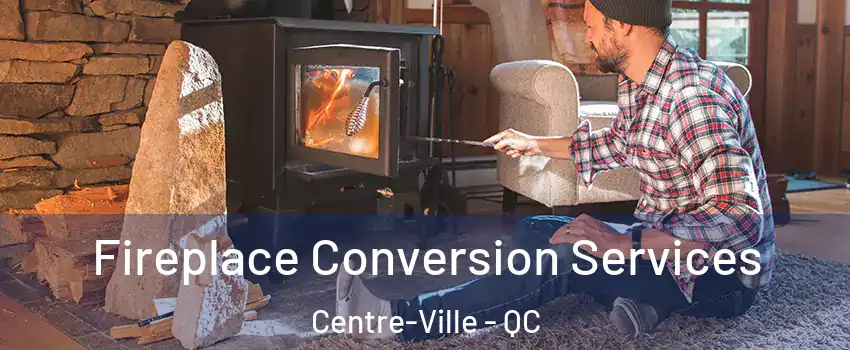  Fireplace Conversion Services Centre-Ville - QC