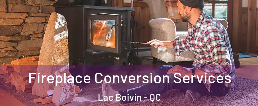  Fireplace Conversion Services Lac Boivin - QC