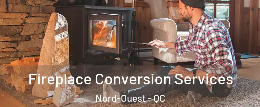  Fireplace Conversion Services Nord-Ouest - QC