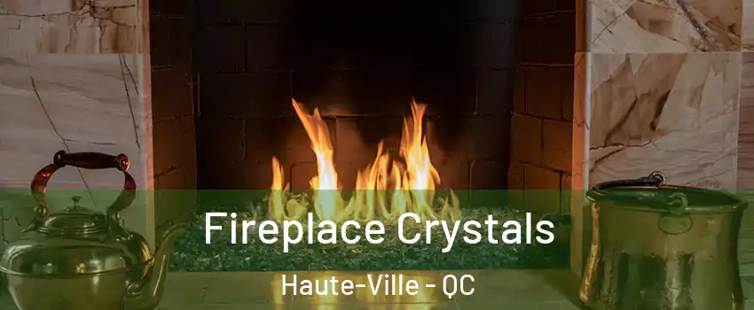  Fireplace Crystals Haute-Ville - QC
