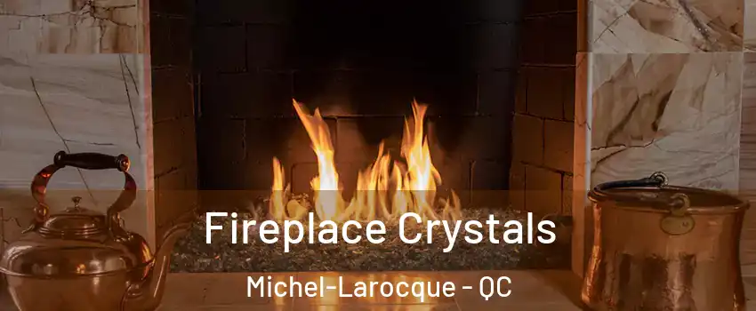  Fireplace Crystals Michel-Larocque - QC