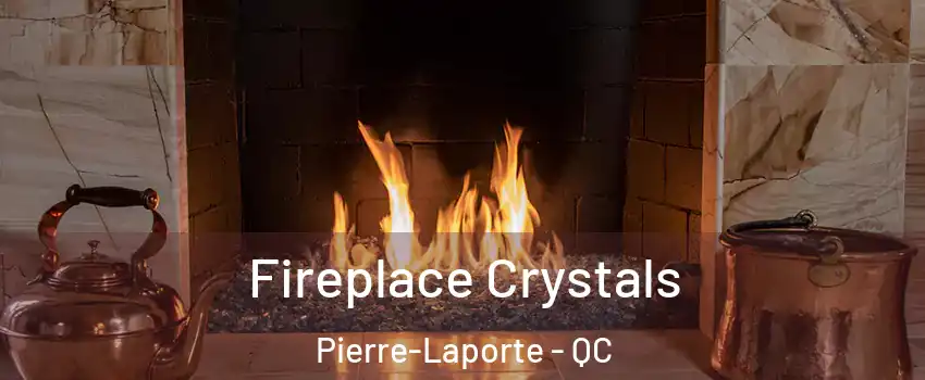  Fireplace Crystals Pierre-Laporte - QC