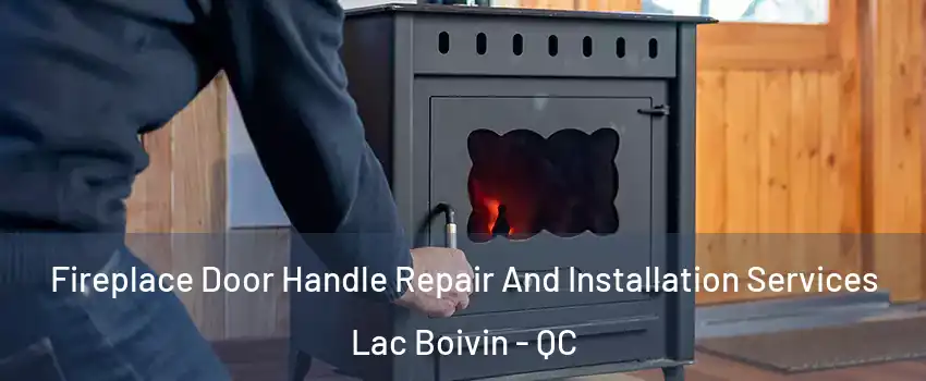  Fireplace Door Handle Repair And Installation Services Lac Boivin - QC