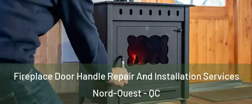  Fireplace Door Handle Repair And Installation Services Nord-Ouest - QC