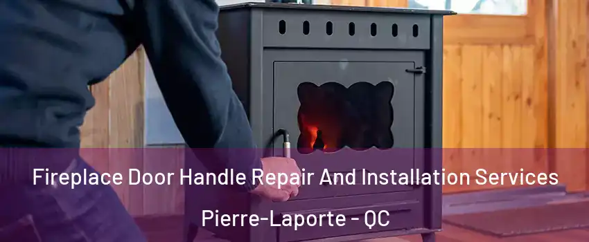  Fireplace Door Handle Repair And Installation Services Pierre-Laporte - QC