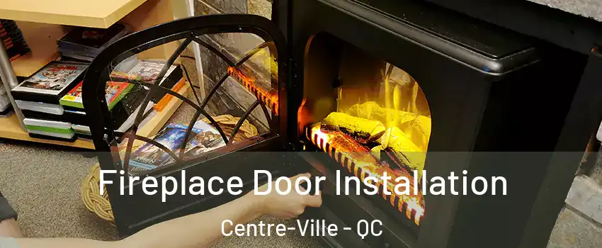  Fireplace Door Installation Centre-Ville - QC