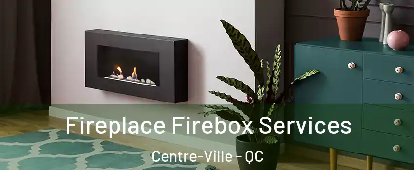  Fireplace Firebox Services Centre-Ville - QC