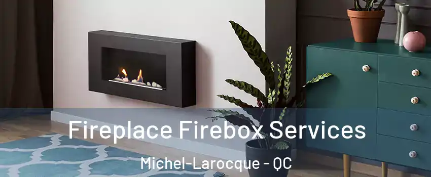  Fireplace Firebox Services Michel-Larocque - QC