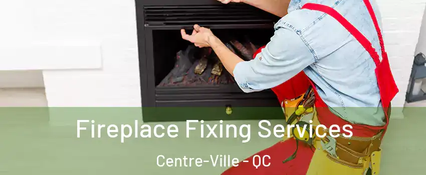  Fireplace Fixing Services Centre-Ville - QC